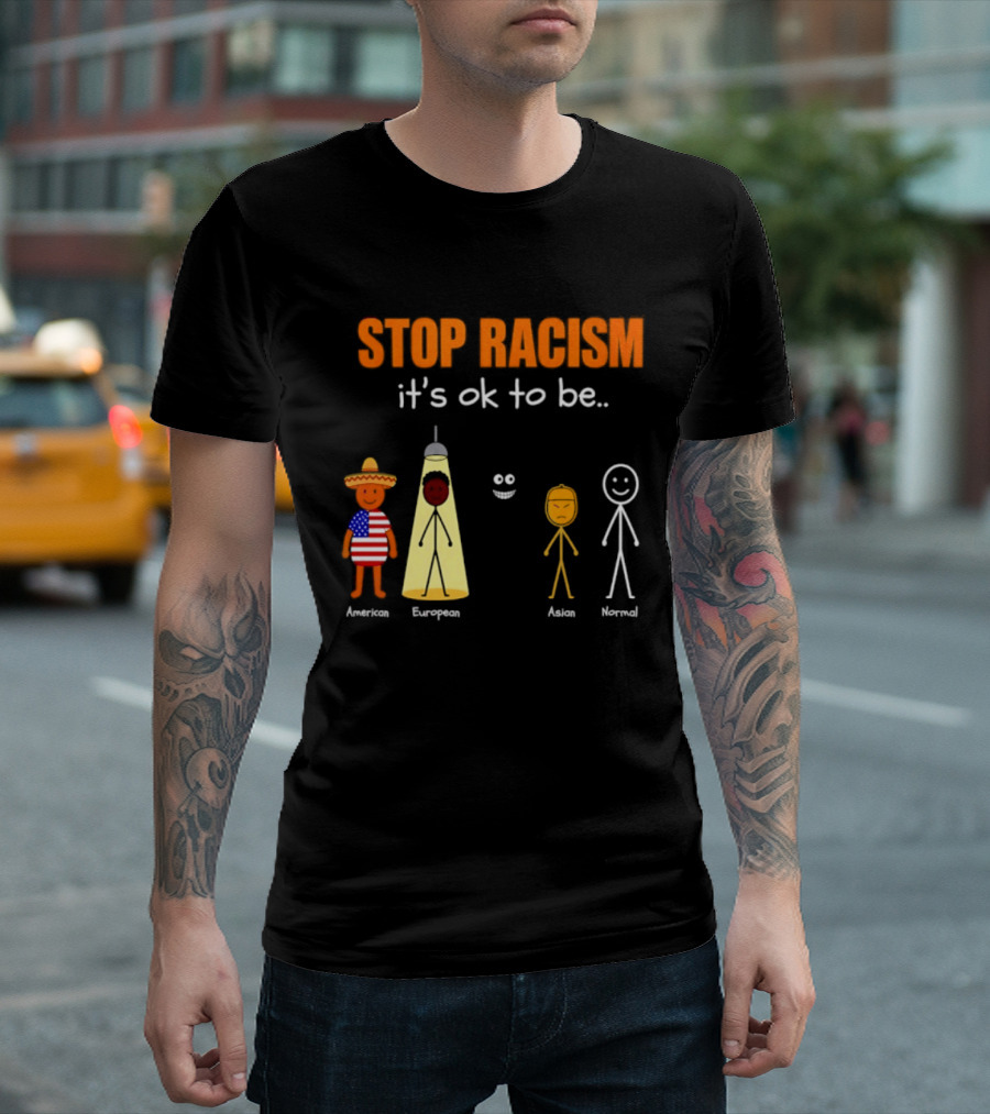 Stop Racism It's Ok To Be American European Asian Normal T-Shirt
