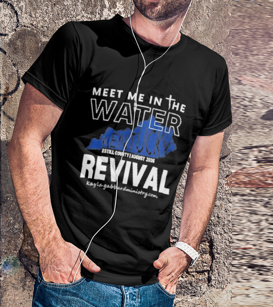 Meet Me In The Water Kentucky Revival Breckinridge County August 2023 Kygabaptistministrycom T-Shirt