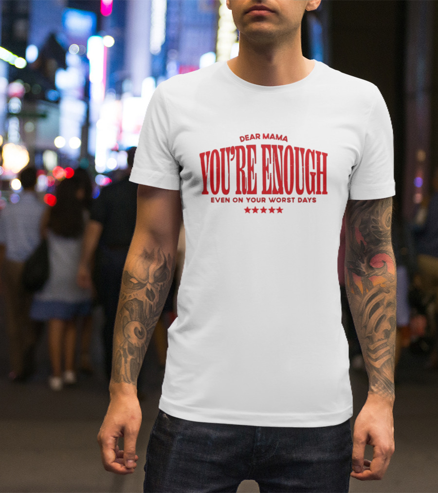 Dear Mama You're Enough Even On Your Worst Days Stars T-Shirt
