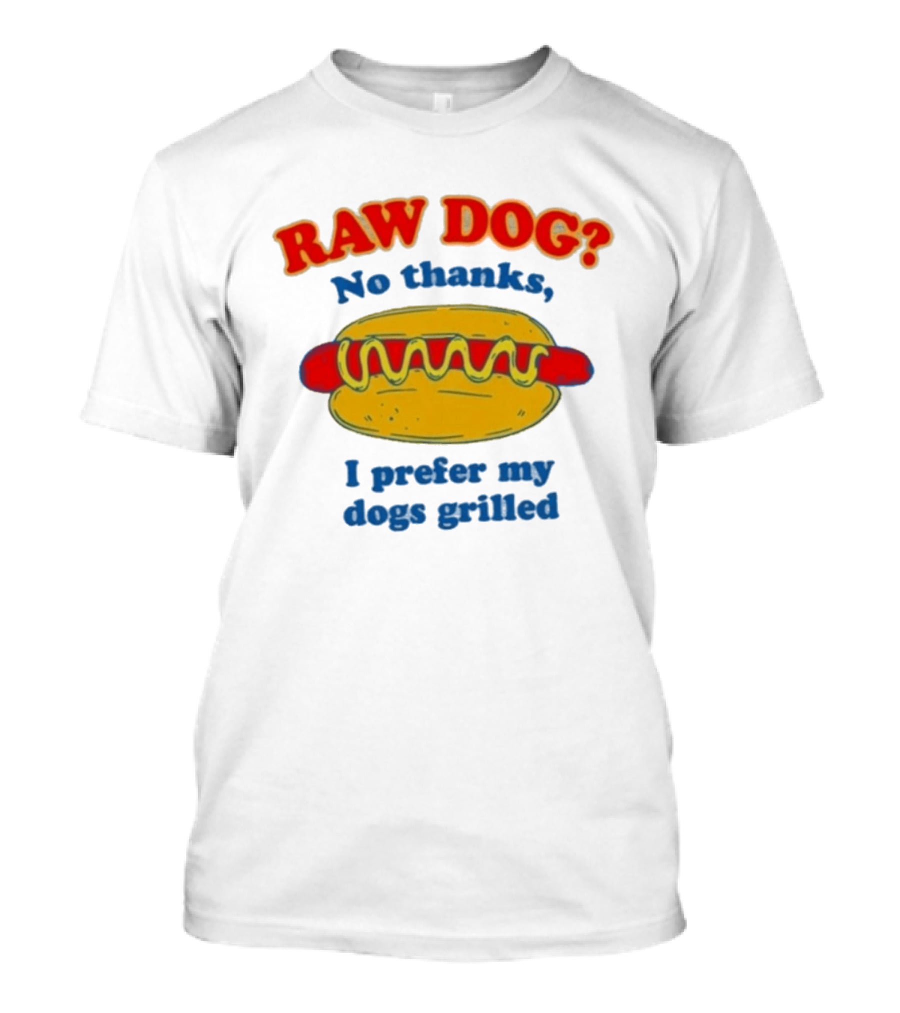 Raw Dog No Thanks I Prefer My Dogs Grilled Hotdog Humor T-Shirt
