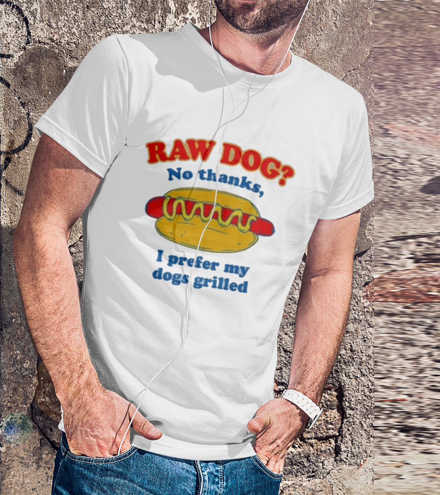 Raw Dog No Thanks I Prefer My Dogs Grilled Hotdog Humor T-Shirt