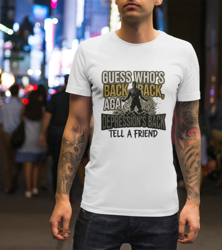 Guess Who's Back Back Again Depression's Back Tell A Friend Bursting Figure T-Shirt