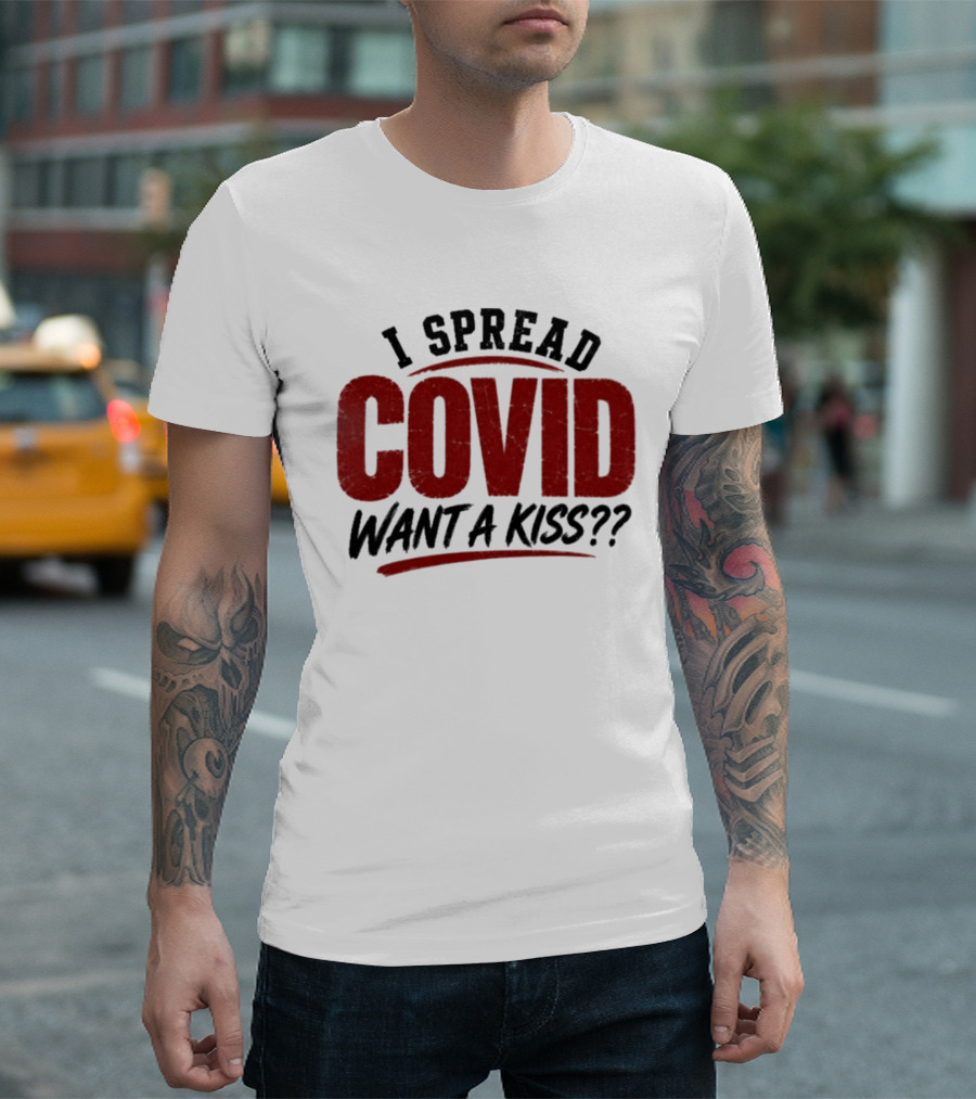 I Spread COVID Want A Kiss?? T-Shirt