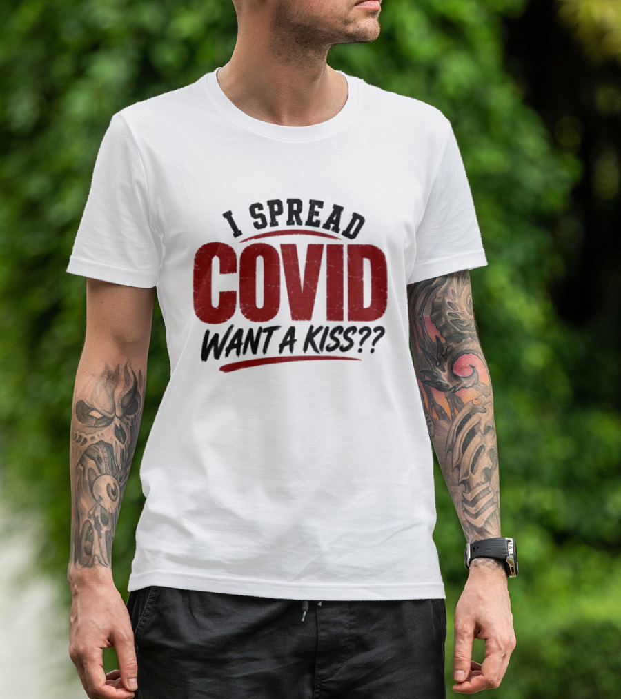 I Spread COVID Want A Kiss?? T-Shirt