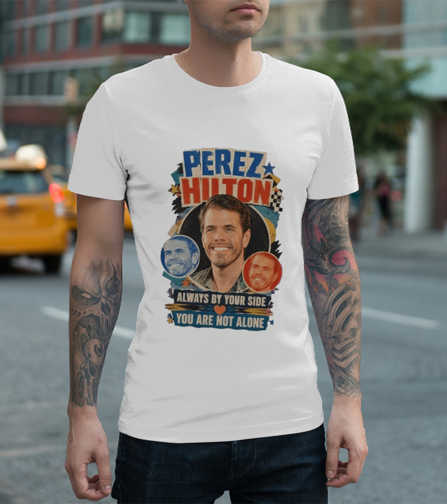 Perez Hilton Always By Your Side You Are Not Alone T-Shirt