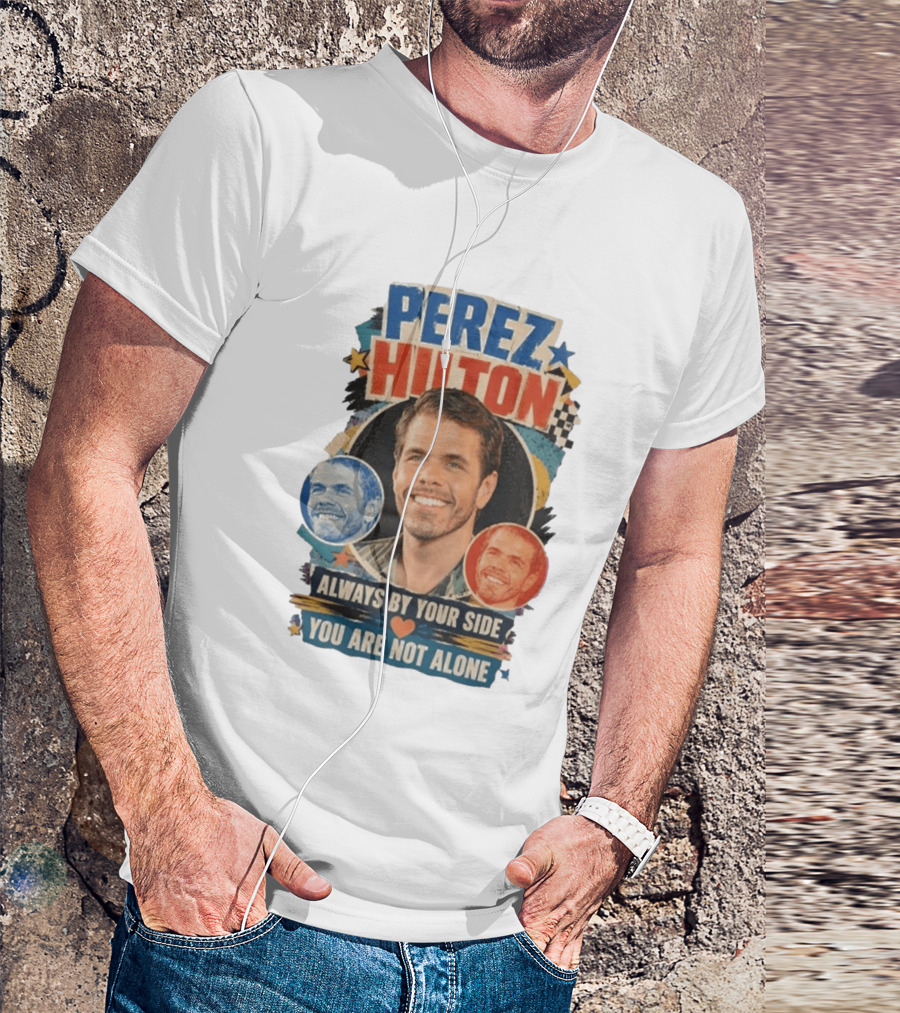 Perez Hilton Always By Your Side You Are Not Alone T-Shirt
