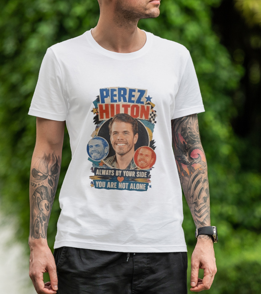 Perez Hilton Always By Your Side You Are Not Alone T-Shirt
