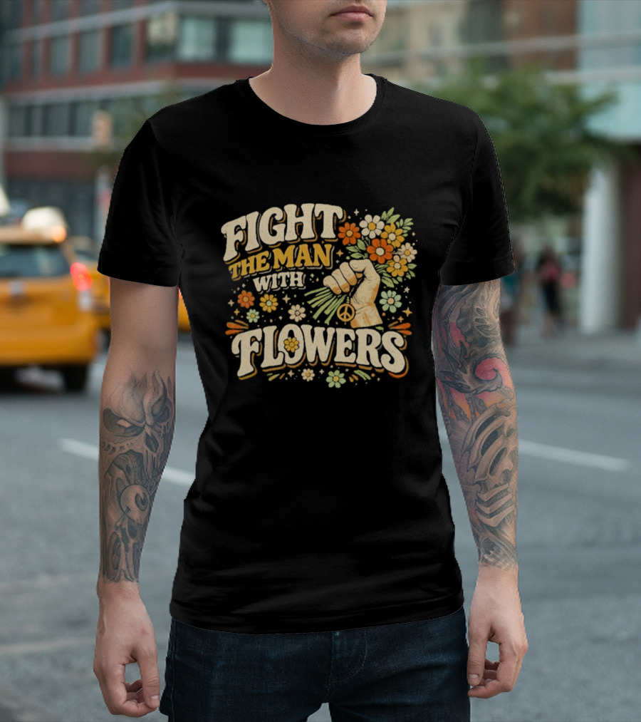 Fight The Man With Flowers Uplifting Floral Message T-Shirt