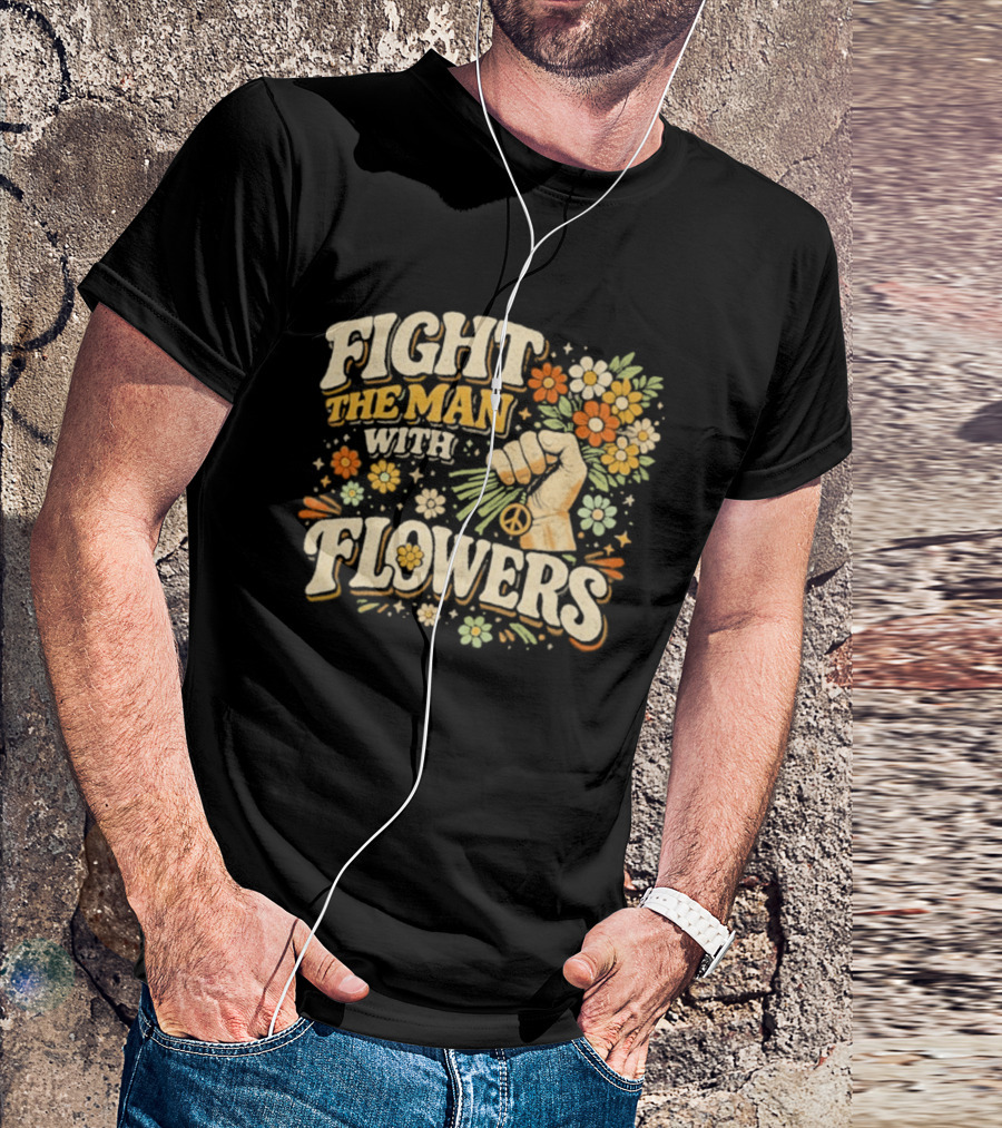 Fight The Man With Flowers Uplifting Floral Message T-Shirt