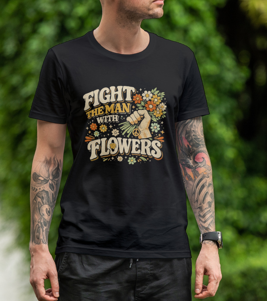 Fight The Man With Flowers Uplifting Floral Message T-Shirt