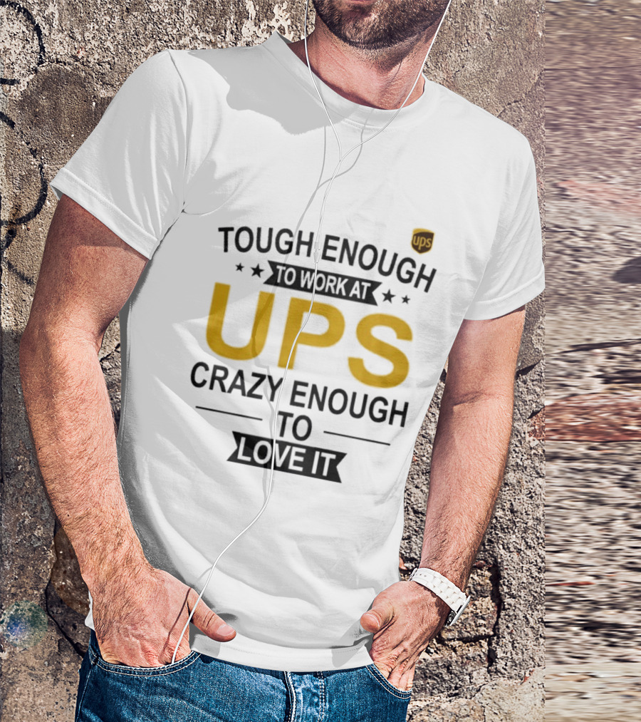 Tough Enough To Work At UPS Crazy Enough To Love It T-Shirt