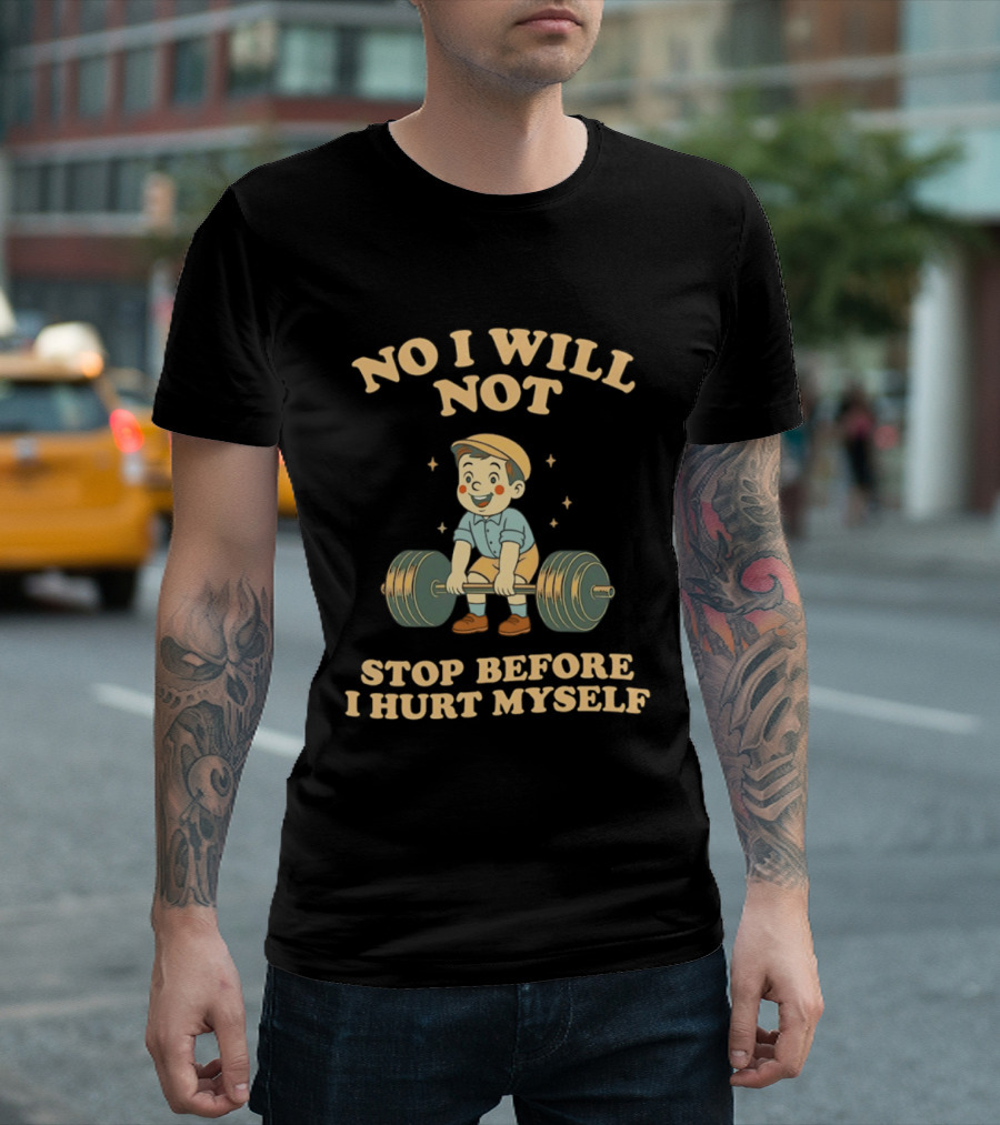 No I Will Not Stop Before I Hurt Myself Weightlifting Boy T-Shirt