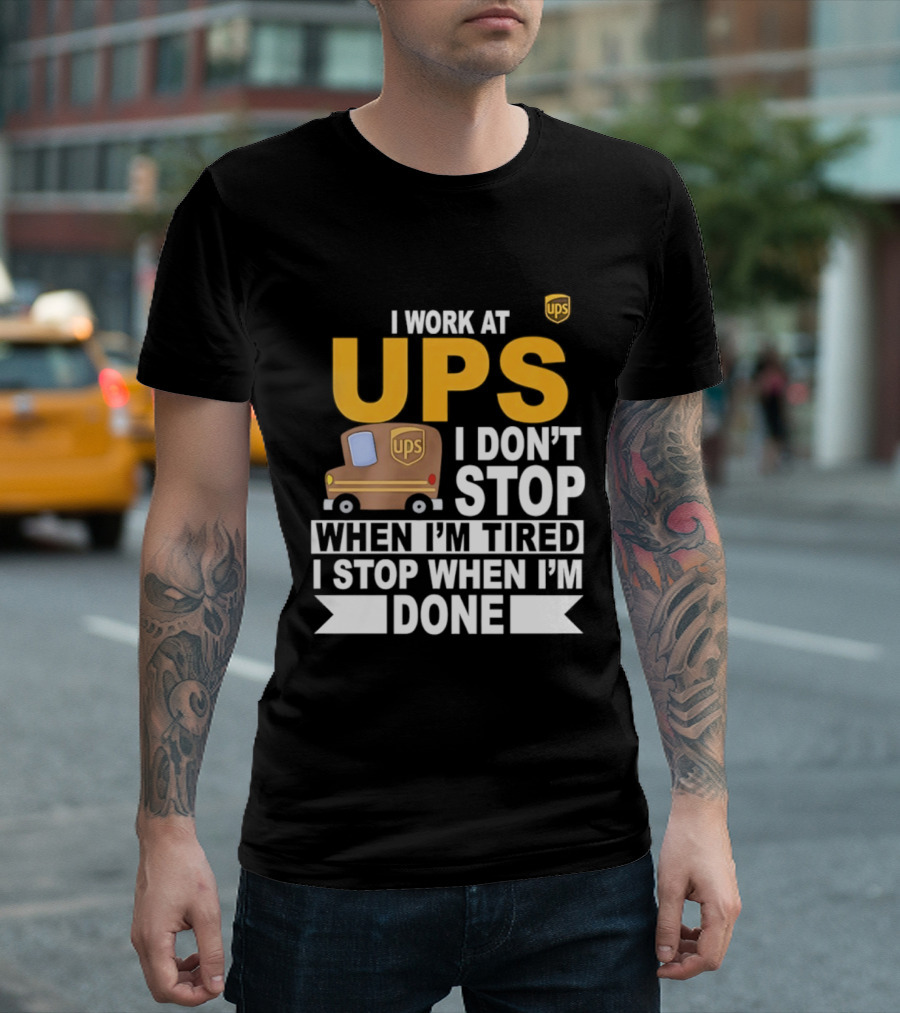 I Work At UPS I Don't Stop When I'm Tired I Stop When I'm Done T-Shirt