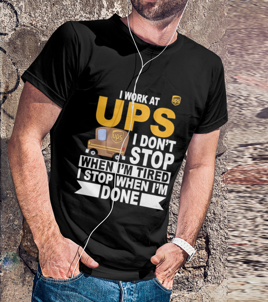 I Work At UPS I Don't Stop When I'm Tired I Stop When I'm Done T-Shirt