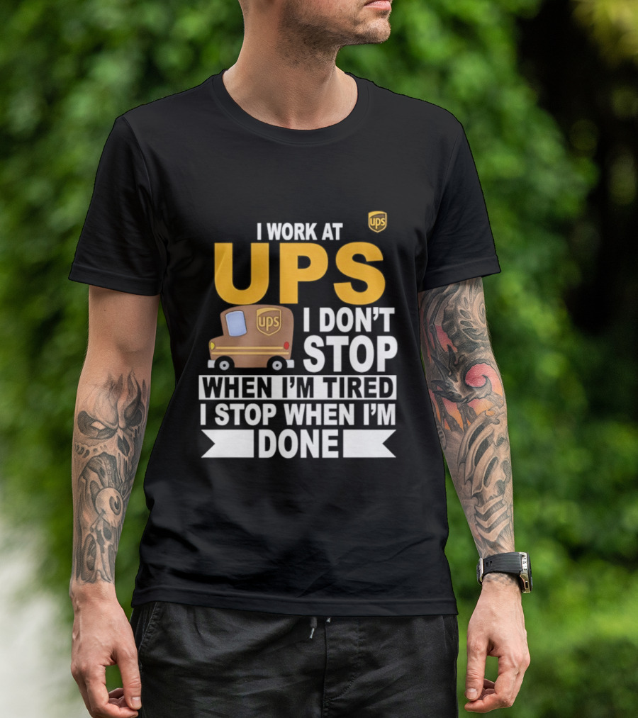 I Work At UPS I Don't Stop When I'm Tired I Stop When I'm Done T-Shirt