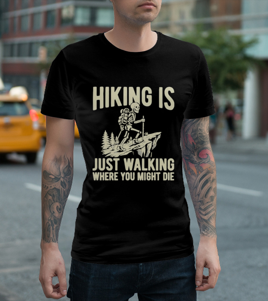 Hiking Is Just Walking Where You Might Die Skeleton Adventure T-Shirt