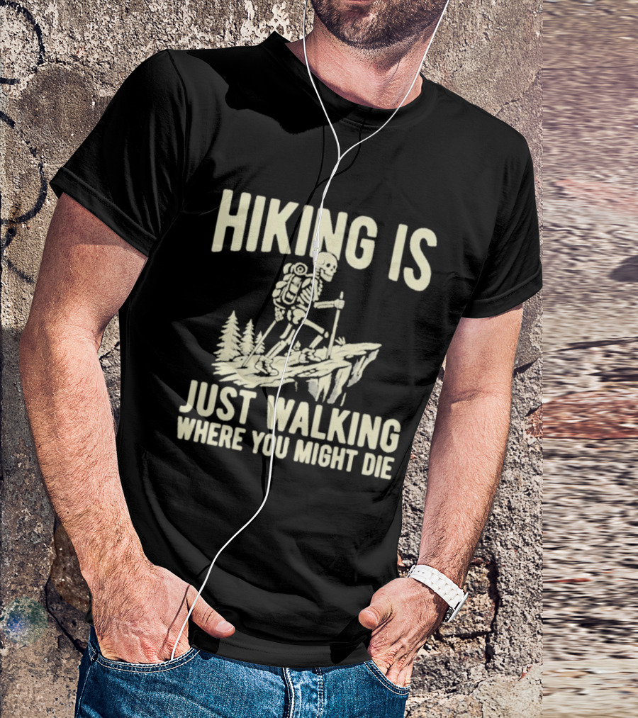 Hiking Is Just Walking Where You Might Die Skeleton Adventure T-Shirt
