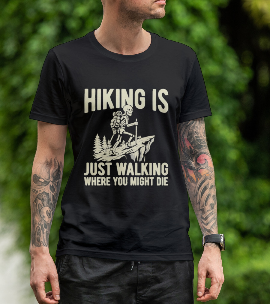 Hiking Is Just Walking Where You Might Die Skeleton Adventure T-Shirt