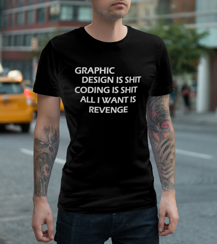 Graphic Design Is Shit Coding Is Shit All I Want Is Revenge T-Shirt