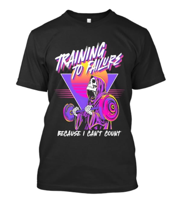 Training To Failure Because I Can't Count Gym Weightlifting Skeleton T-Shirt