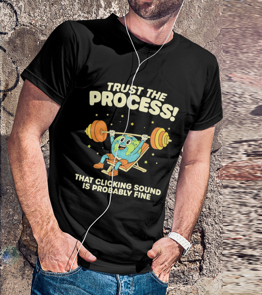 Trust The Process Earth Weightlifting Humor That Clicking Sound Is Probably Fine T-Shirt