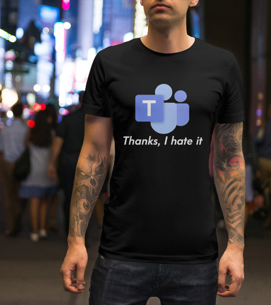 Team Thanks I Hate It Microsoft Teams Meme T-Shirt