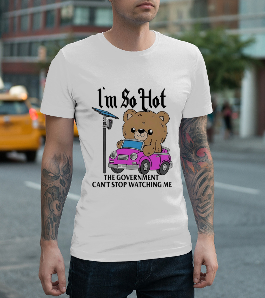 I'm So Hot Bear In Pink Car The Government Can't Stop Ing Me T-Shirt
