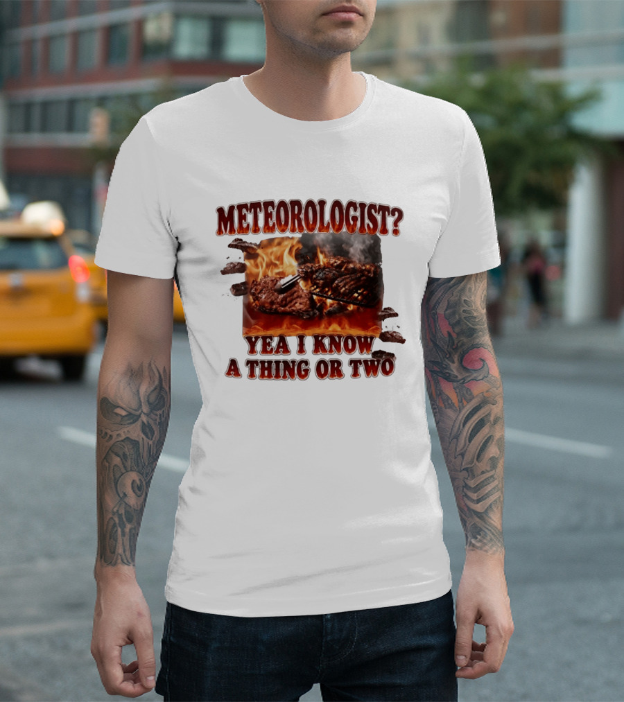 Meteorologist Yea I Know A Thing Or Two BBQ Grilling Steak Fire Humor T-Shirt