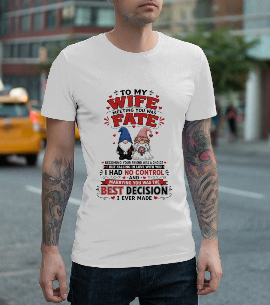 To My Wife Meeting You Was Fate Gnomes Best Decision I Ever Made T-Shirt