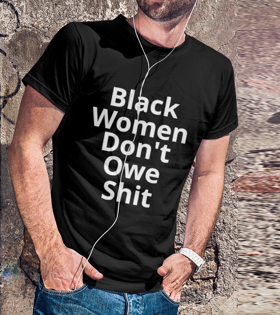 Black Women Don't Owe Shit Empowerment Message T-Shirt