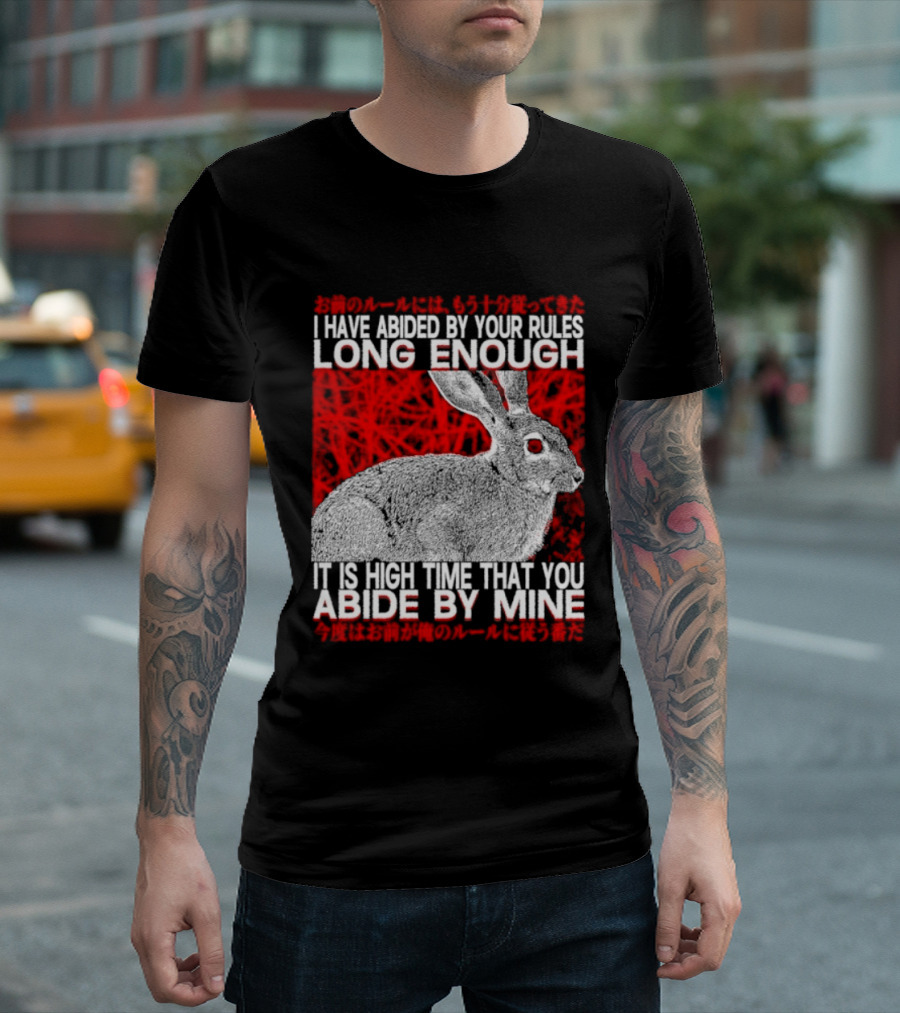 I Have Abided By Your Rules Long Enough Rabbit Now You Abide By Mine T-Shirt