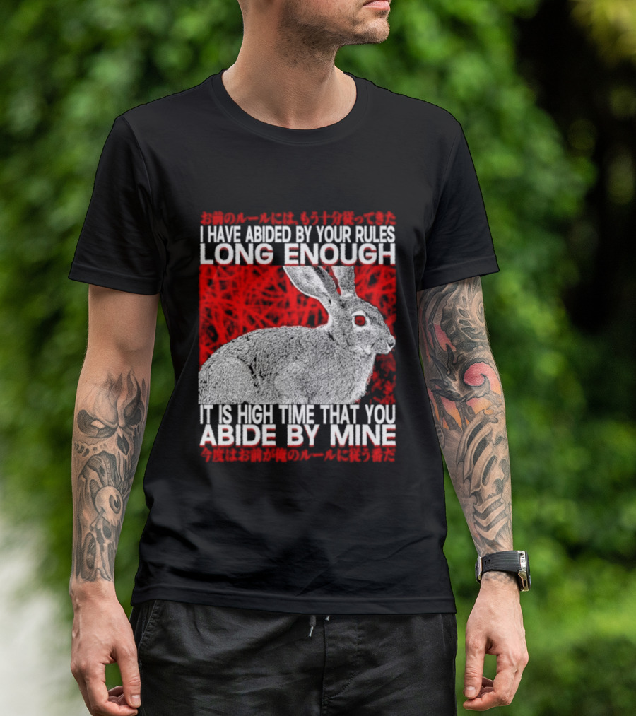I Have Abided By Your Rules Long Enough Rabbit Now You Abide By Mine T-Shirt
