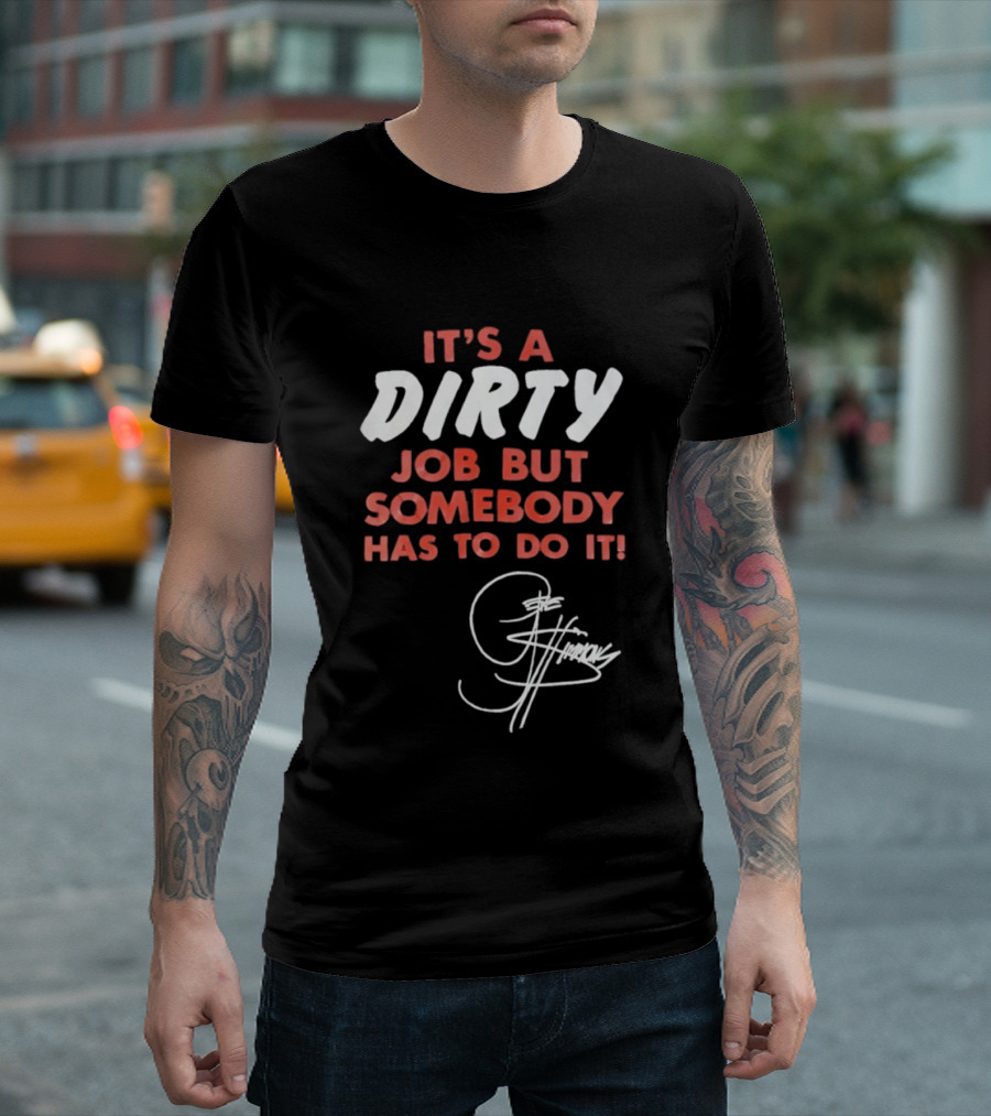 It's A Dirty Job But Somebody Has To Do It Signature Edition T-Shirt