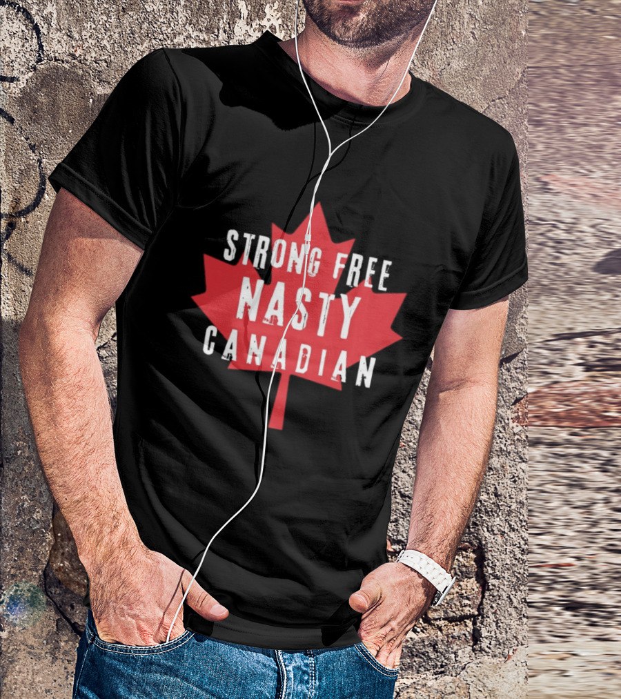 Strong Free Nasty Canadian Maple Leaf Canada T-Shirt