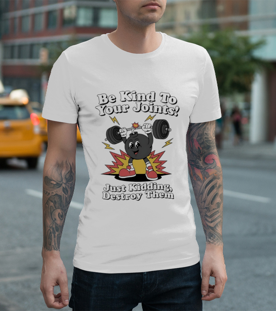 Be Kind To Your Joints Just Kidding Destroy Them Weightlifting Bomb T-Shirt