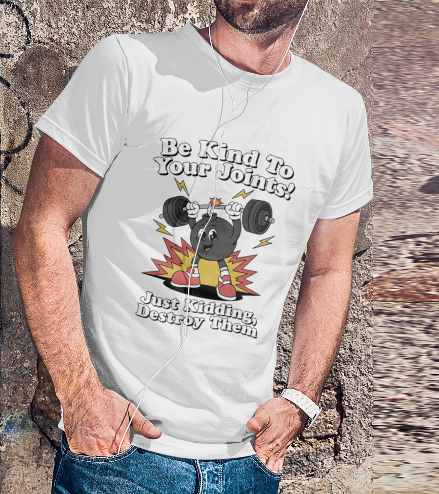 Be Kind To Your Joints Just Kidding Destroy Them Weightlifting Bomb T-Shirt