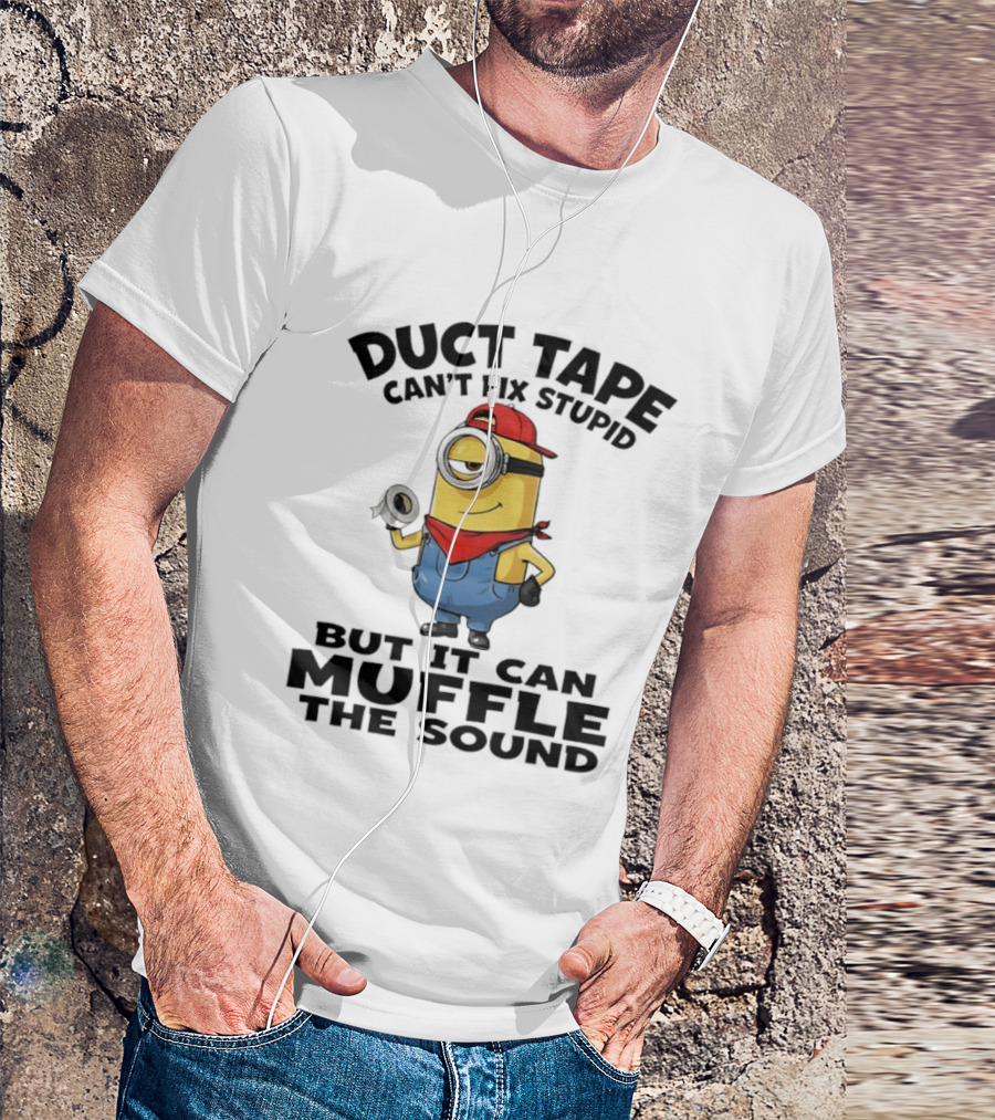 Duct Tape Can't Fix Stupid Minions Muffle The Sound T-Shirt