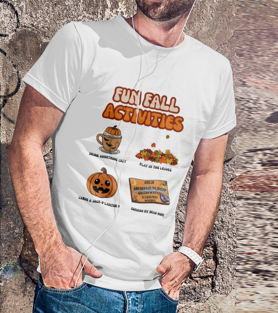 Fun Fall Activities Halloween Drink Something Cozy Ouija Board Carve A Jack O Lantern Play In The Leaves T-Shirt