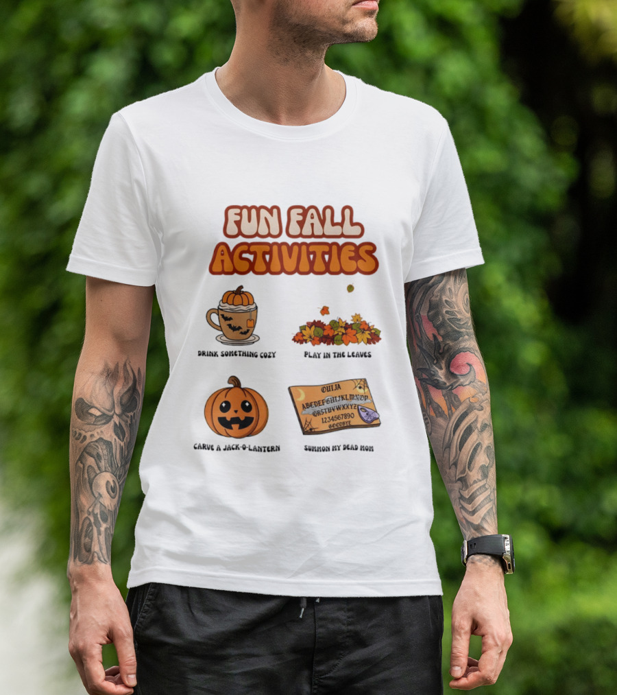 Fun Fall Activities Halloween Drink Something Cozy Ouija Board Carve A Jack O Lantern Play In The Leaves T-Shirt