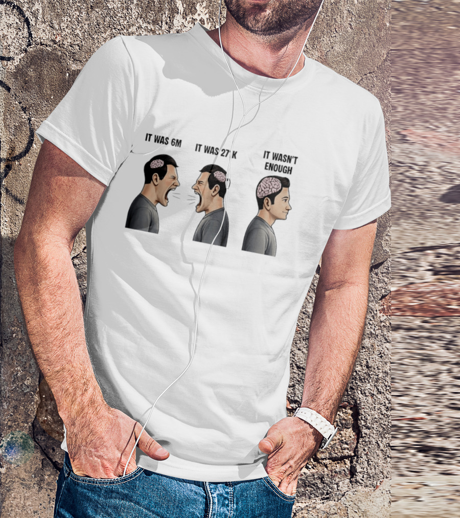 It Was 6M It Was 271K It Wasn't Enough Brain Scream Meme T-Shirt