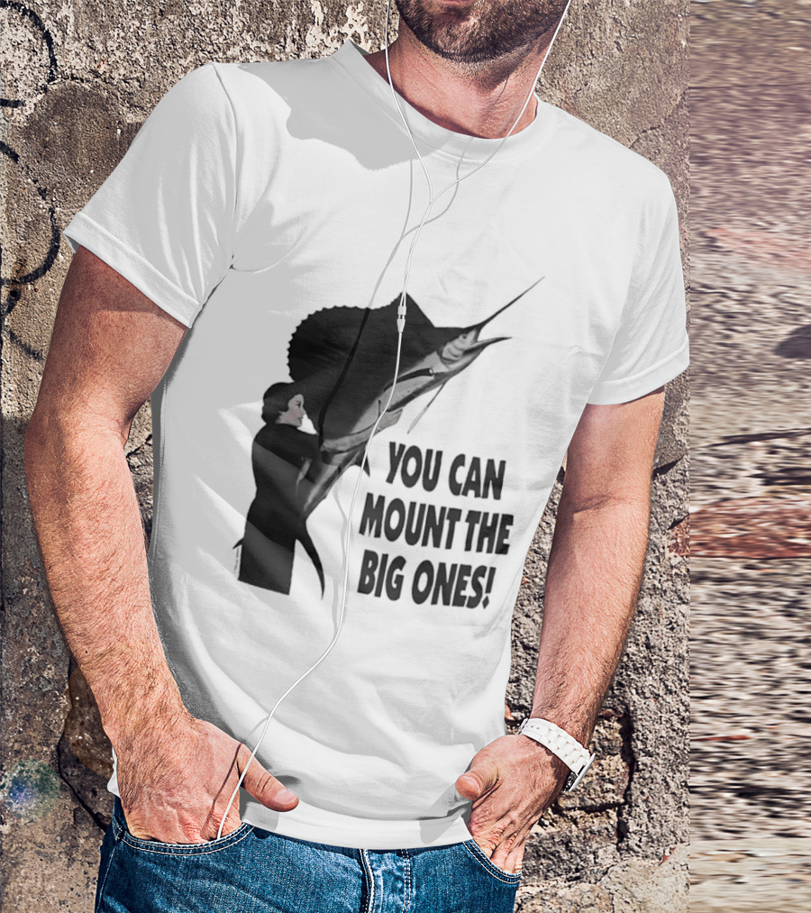 You Can Mount The Big Ones Swordfish T-Shirt