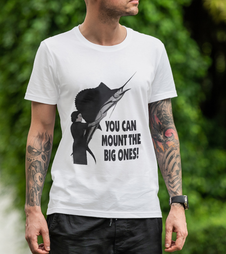 You Can Mount The Big Ones Swordfish T-Shirt