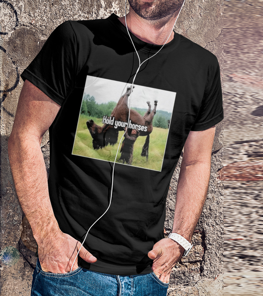 Hold Your Horses Humor With Upside Down Horse T-Shirt