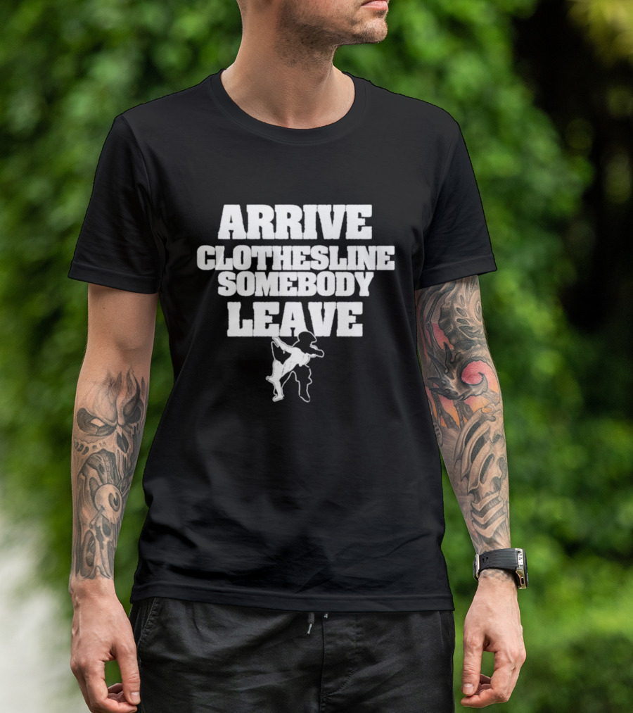 Arrive Clothesline Somebody Leave Wrestling Move T-Shirt