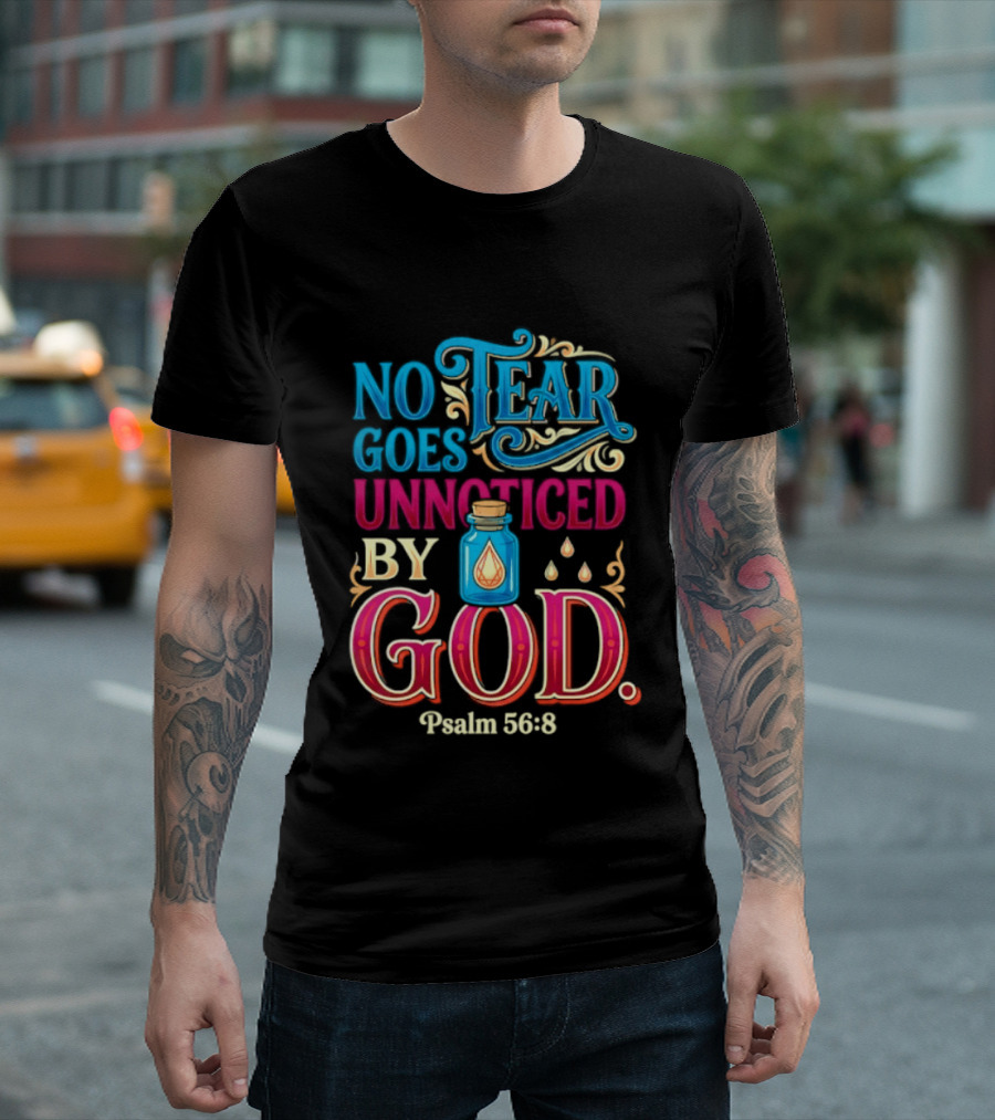 No Tear Goes Unnoticed By God Psalm 56 8 Inspirational Scripture With Tears In Bottle T-Shirt