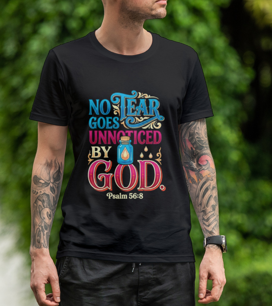 No Tear Goes Unnoticed By God Psalm 56 8 Inspirational Scripture With Tears In Bottle T-Shirt