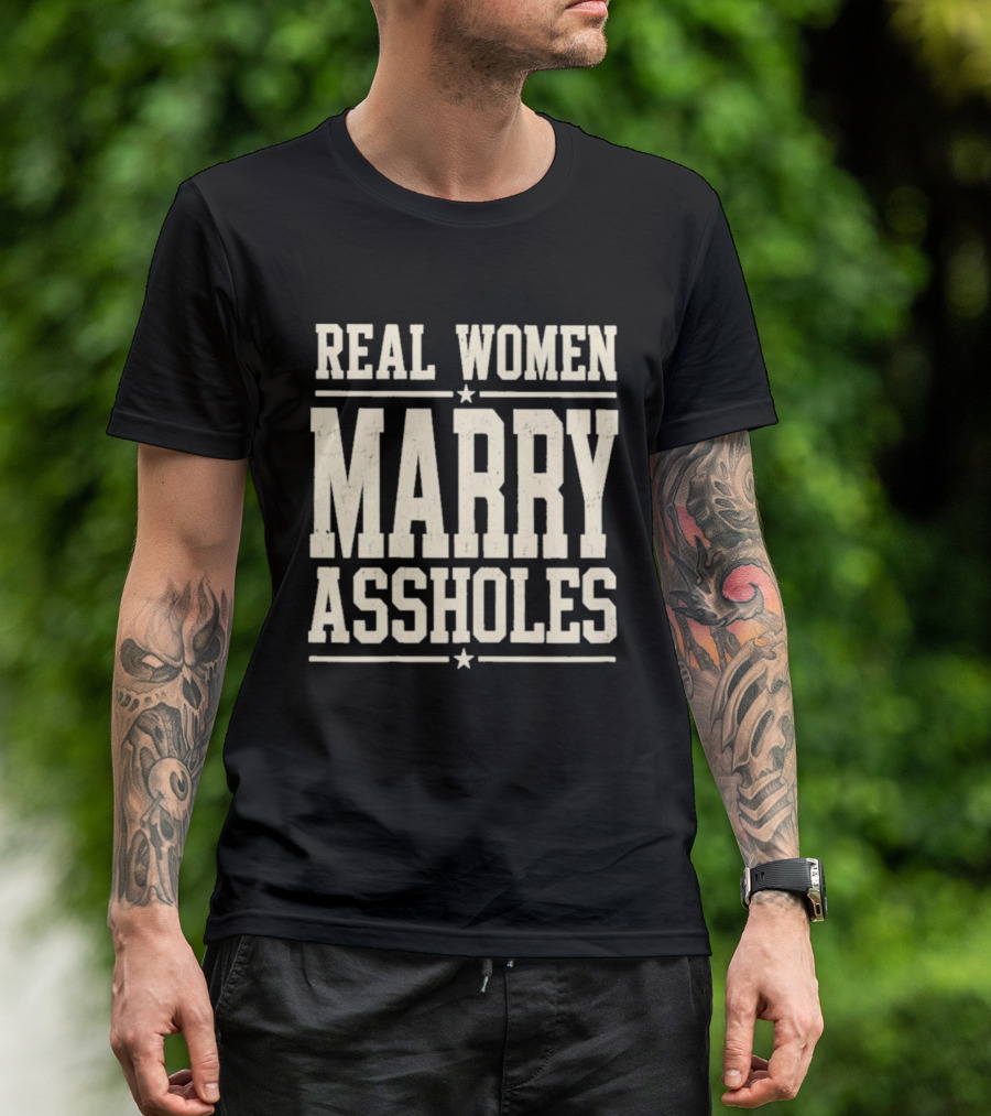 Real Women Marry Assholes T-Shirt