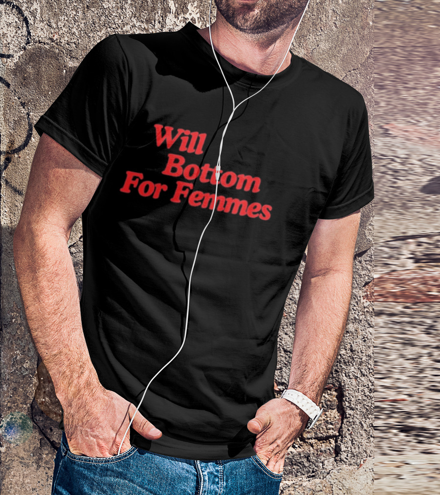 Will Bottom For Femmes T-Shirt
