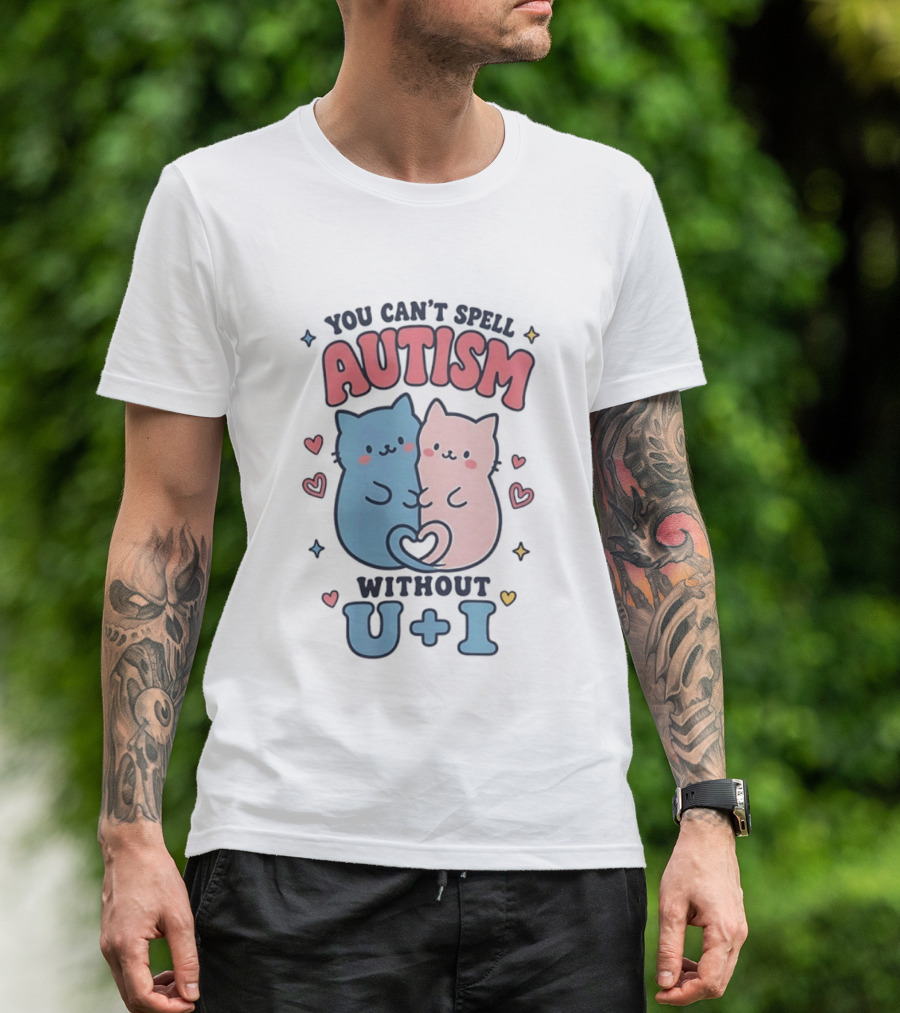 You Can't Spell Autism Without U And I Cute Cats And Hearts T-Shirt