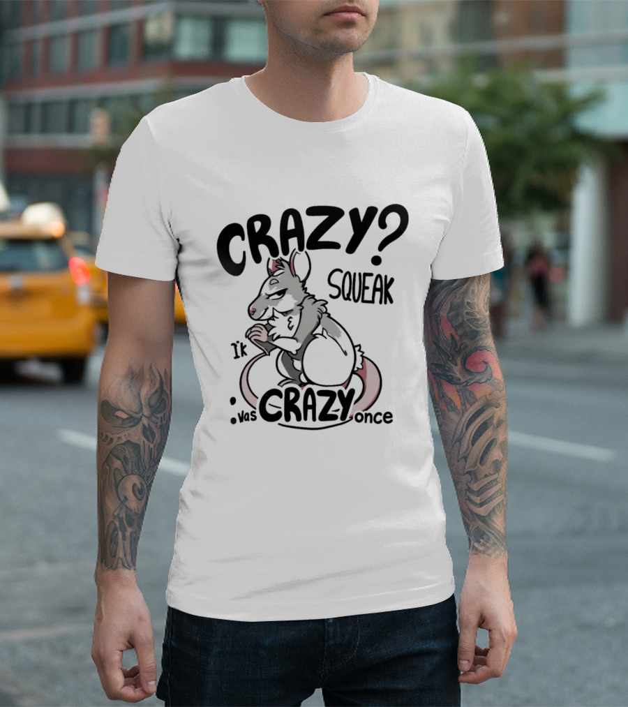 CRAZY? SQUEAK It Was Crazy Once T-Shirt